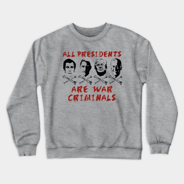 All Presidents Are War Criminals - Anti War, Anti Imperialist, Anti Imperialism Crewneck Sweatshirt by SpaceDogLaika